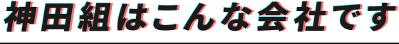 神田組はこんな会社です